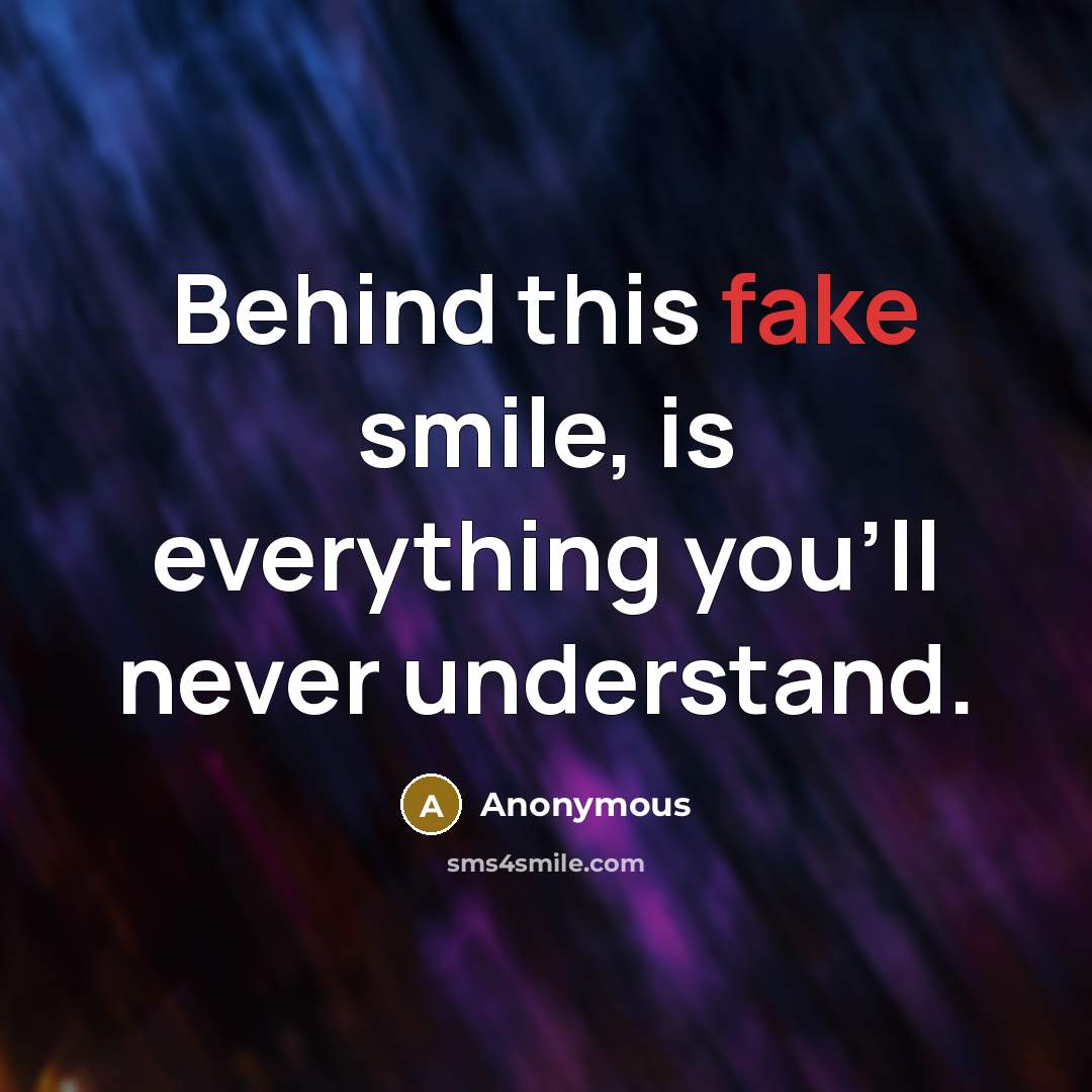 “Behind this fake smile, is everything you'll never understand.…” quote by Anonymous