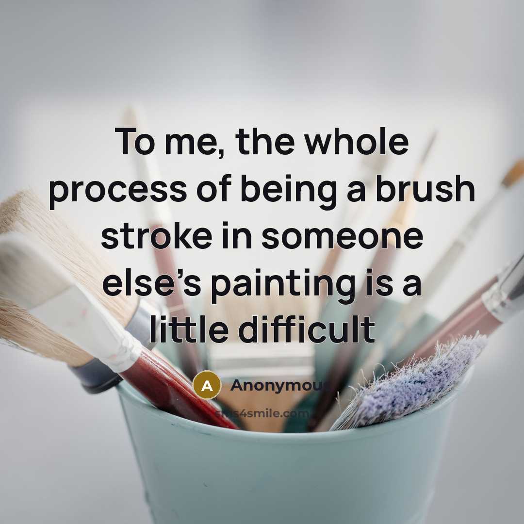 “To me, the whole process of being a brush stroke…” quote by Anonymous
