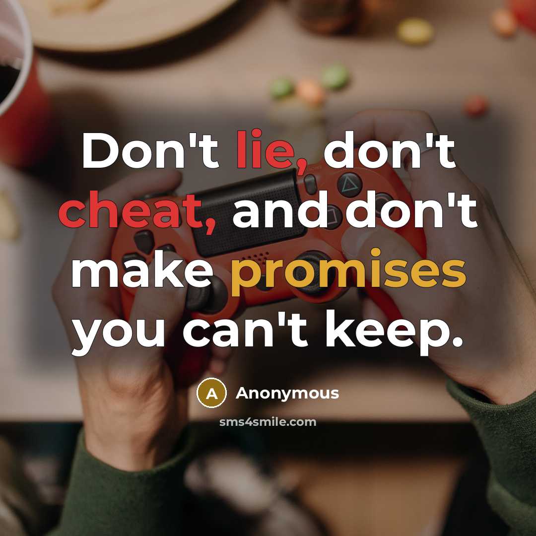 “Don't lie, don't cheat, and don't make promises you can't keep.” quote by Anonymous