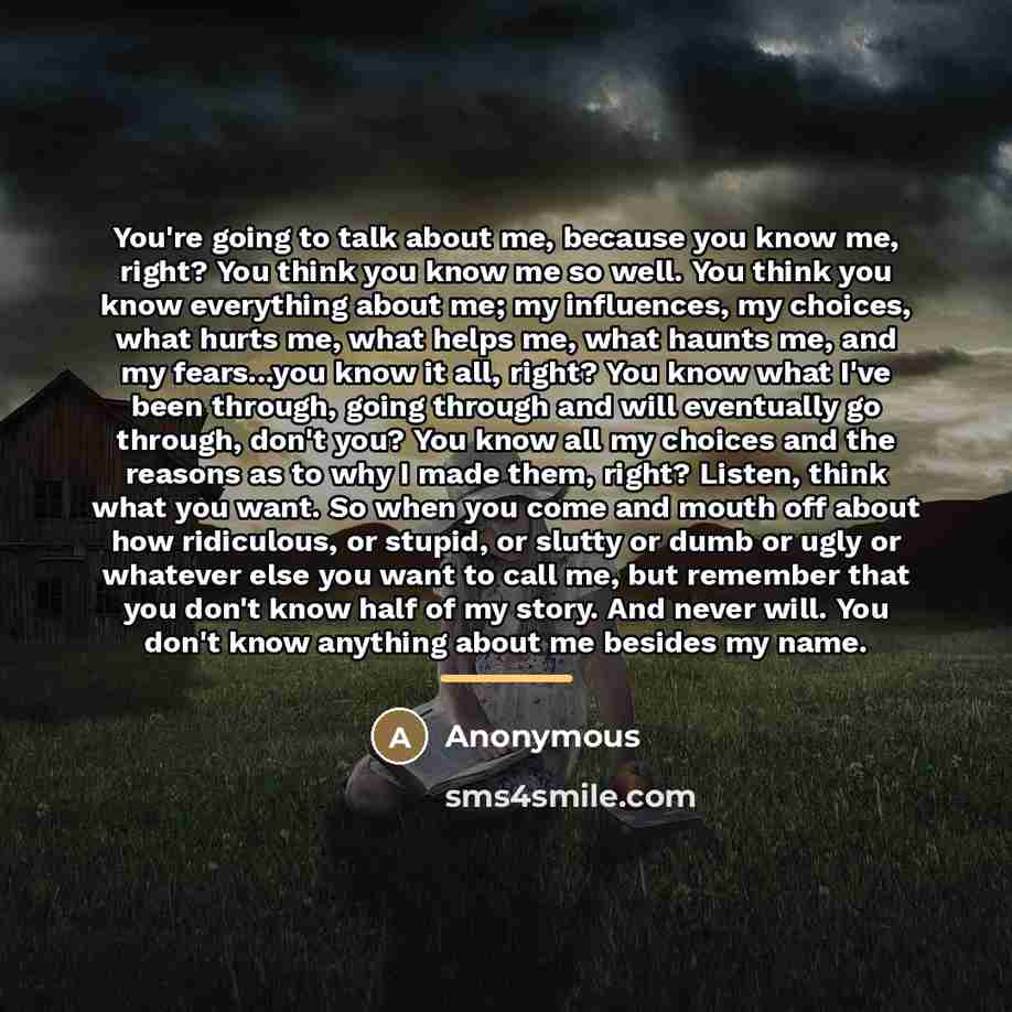 “You're going to talk about me, because you know me,…” quote by Anonymous