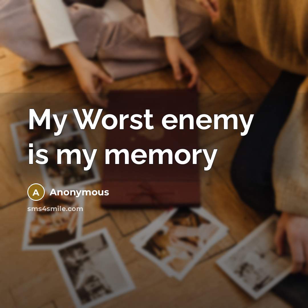 “My Worst enemy is my memory” quote by Anonymous