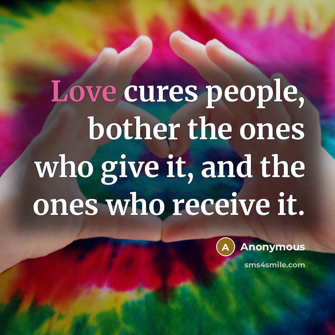 “Love cures people, bother the ones who give it, and the ones who receive it.” quote by Anonymous