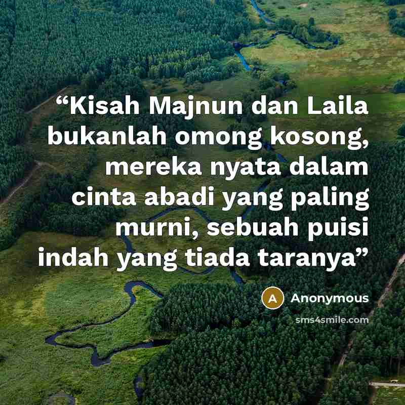 “Kisah Majnun dan Laila bukanlah omong kosong, mereka nyata dalam cinta abadi yang paling murni, sebuah puisi indah yang tiada taranya” quote by Anonymous