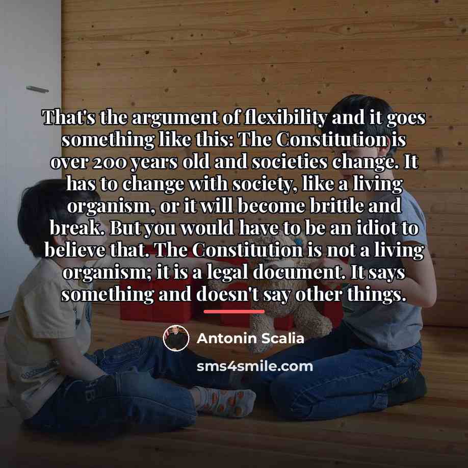 “That's the argument of flexibility and it goes something like…” quote by Antonin Scalia