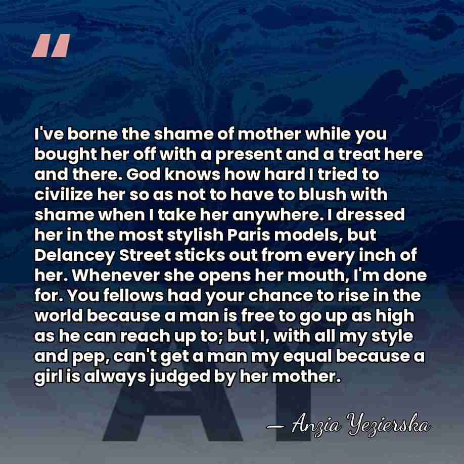I've borne the shame of mother while you bought her off with&hellip; - Anzia Yezierska