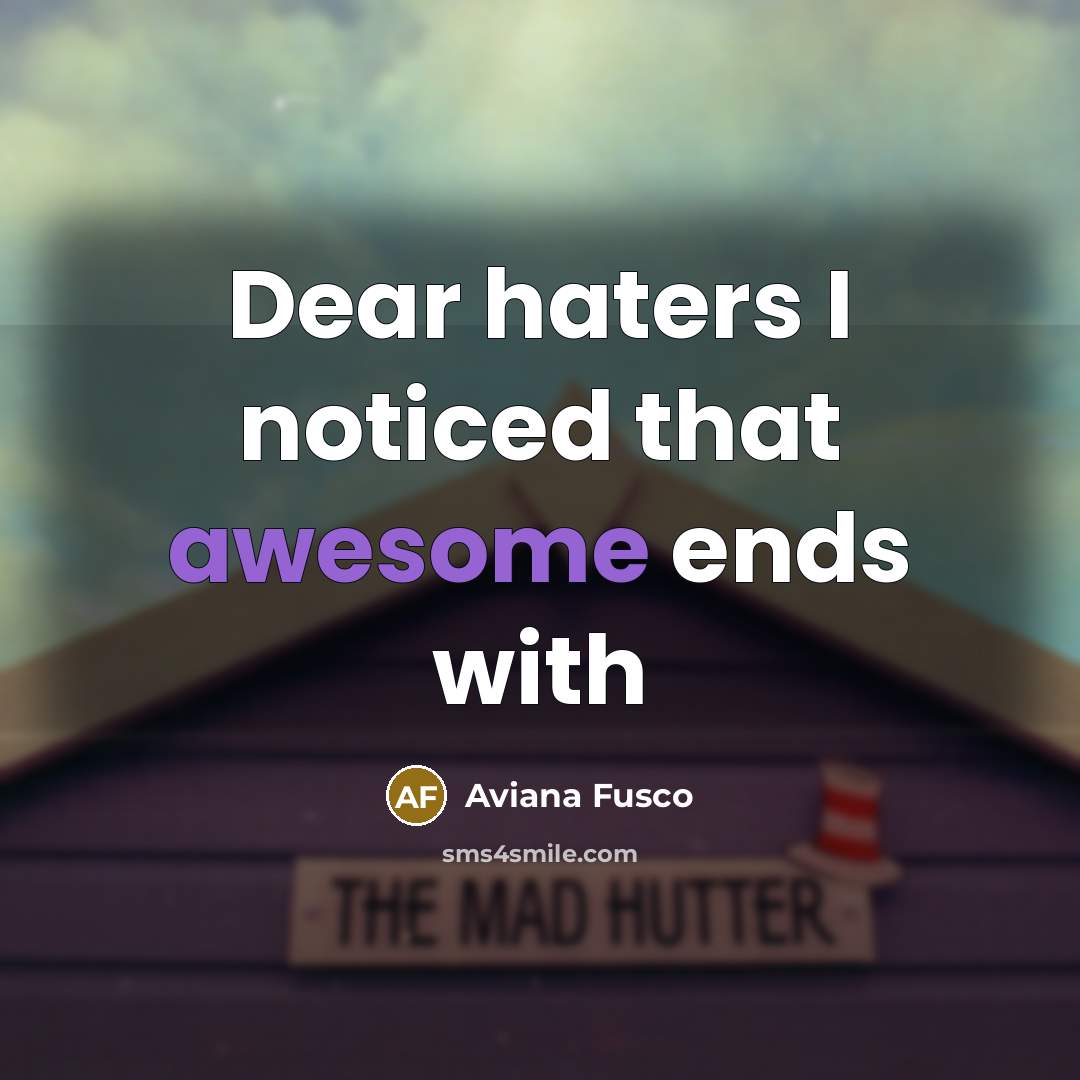 “Dear haters I noticed that awesome ends with” quote by Aviana Fusco