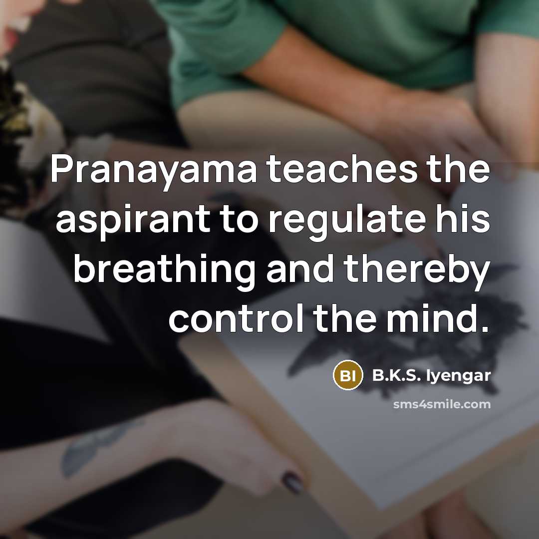 “Pranayama teaches the aspirant to regulate his breathing and thereby…” quote by B.K.S. Iyengar