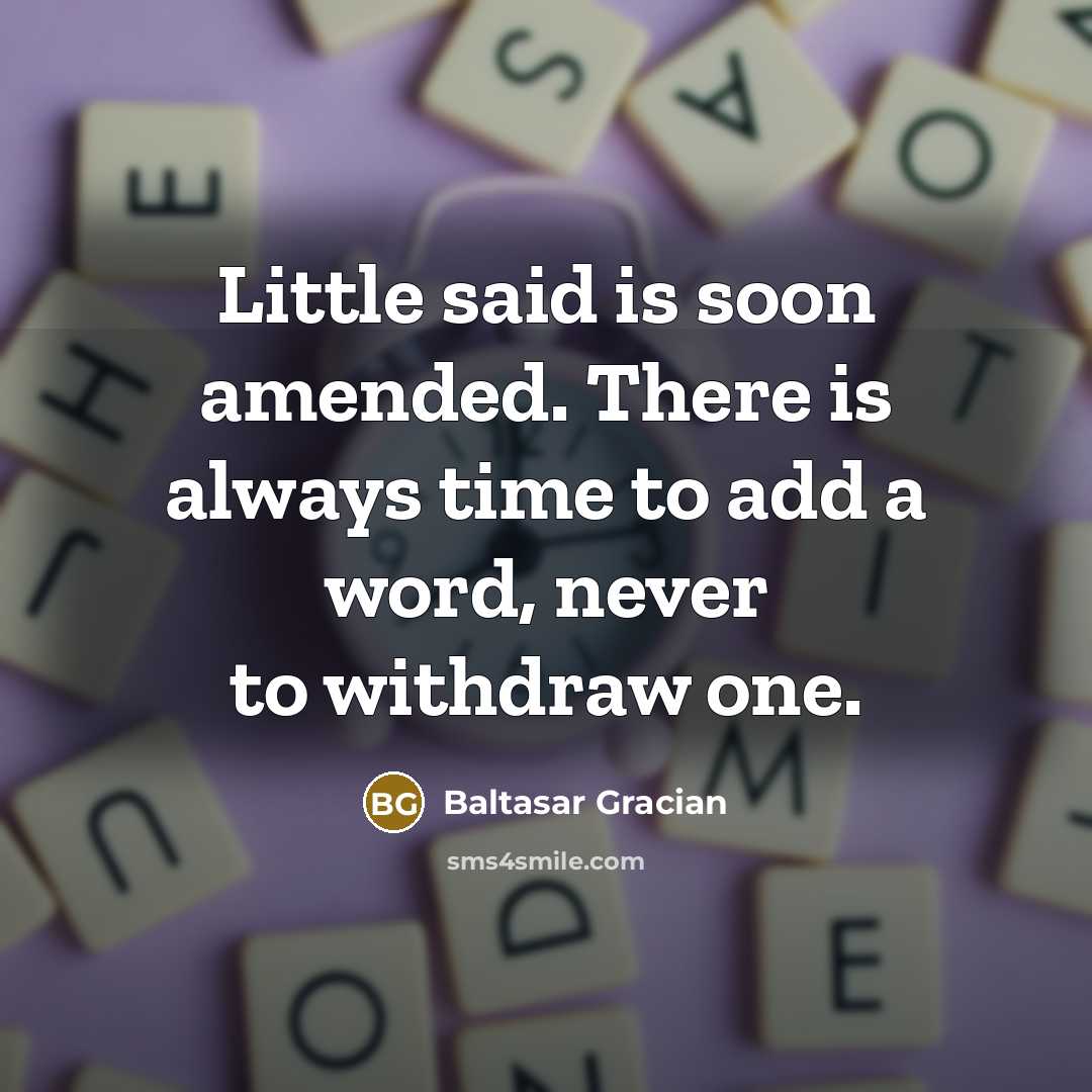 “Little said is soon amended. There is always time to…” quote by Baltasar Gracian
