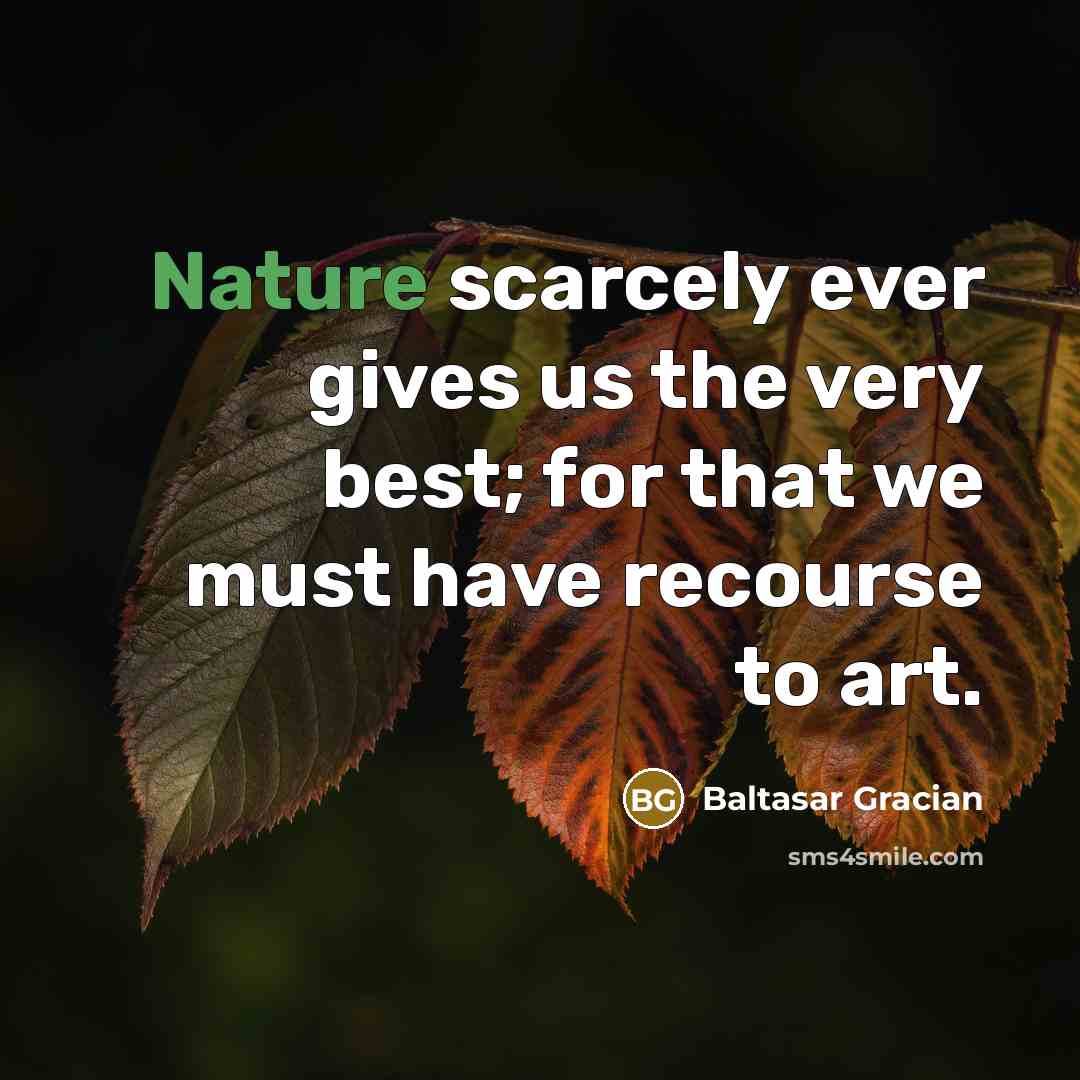 “Nature scarcely ever gives us the very best; for that…” quote by Baltasar Gracian