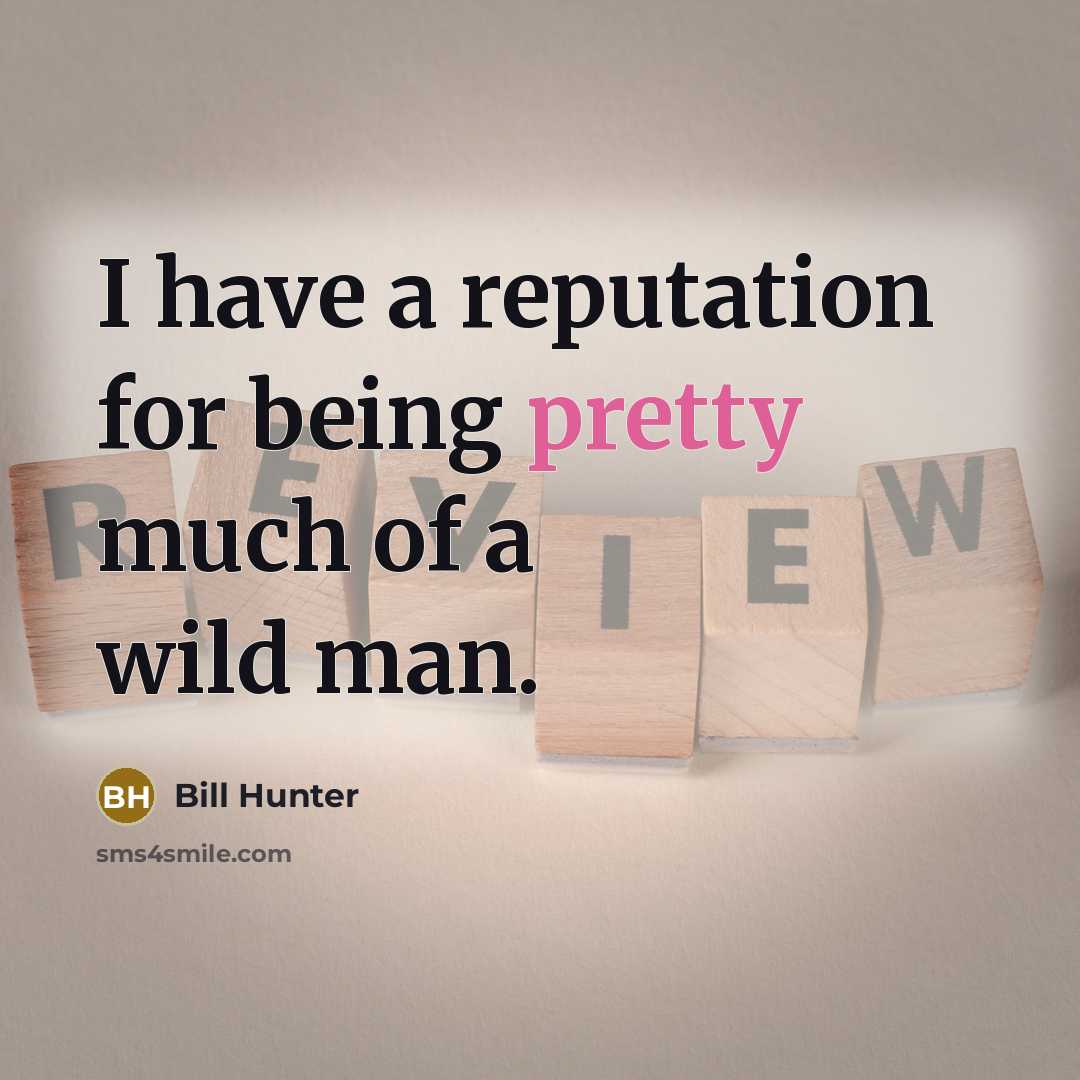 “I have a reputation for being pretty much of a…” quote by Bill Hunter