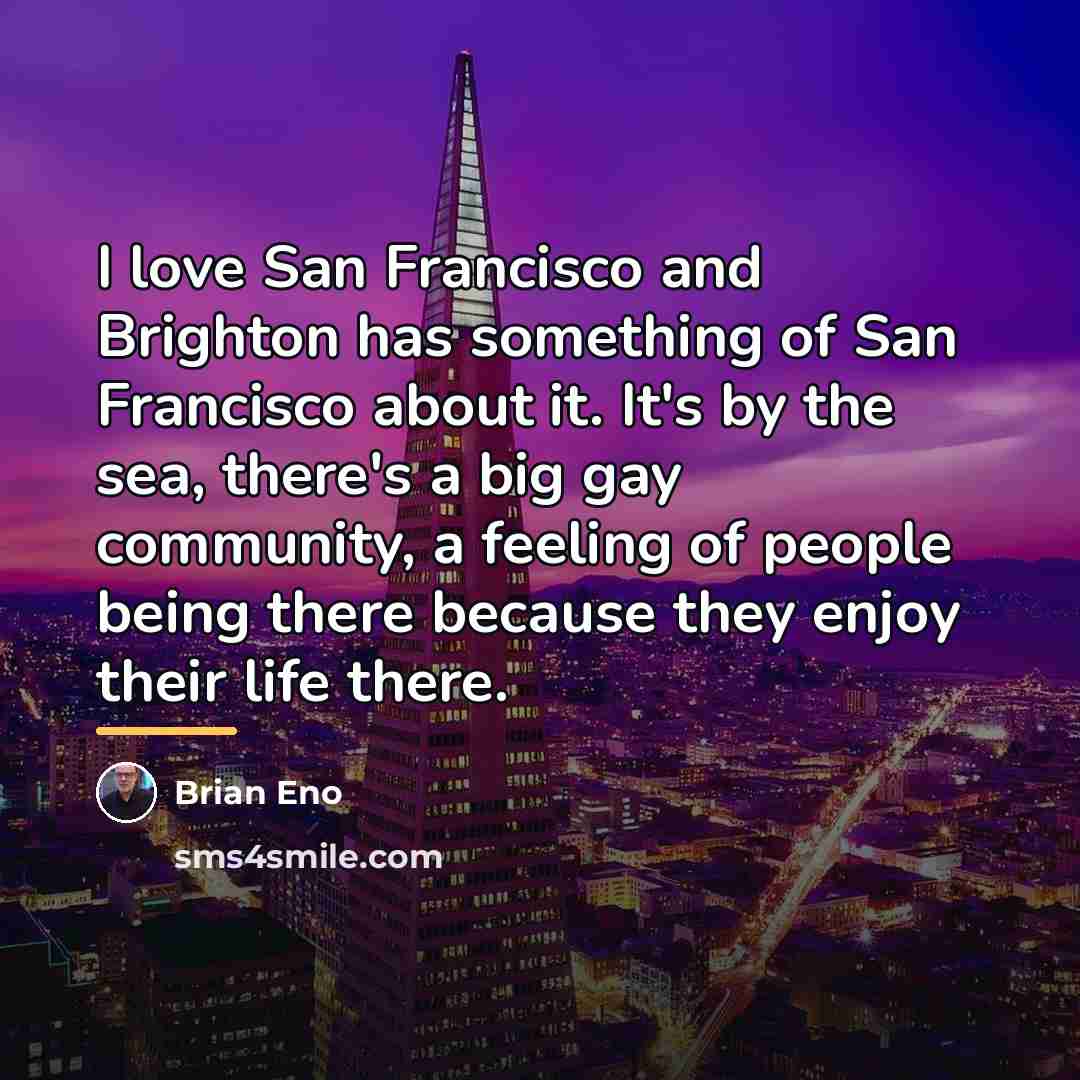 “I love San Francisco and Brighton has something of San…” quote by Brian Eno