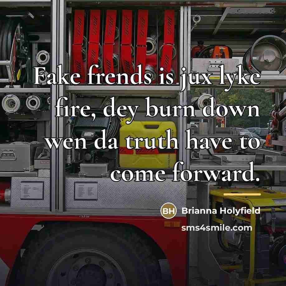 “Fake frends is jux lyke fire, dey burn down wen…” quote by Brianna Holyfield
