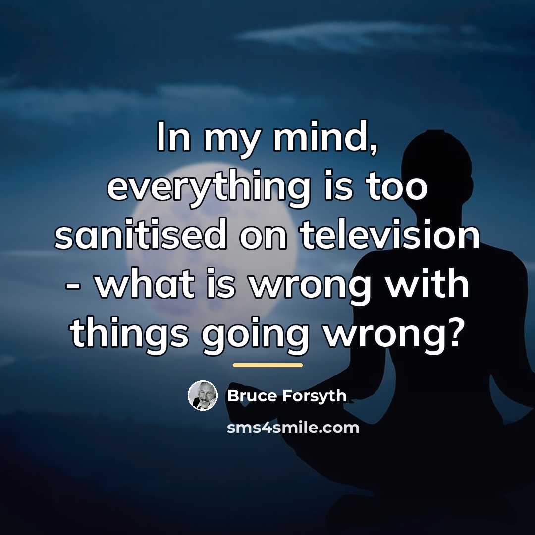 “In my mind, everything is too sanitised on television -…” quote by Bruce Forsyth