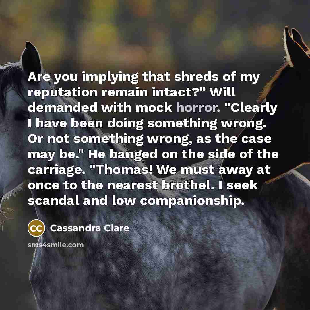 “Are you implying that shreds of my reputation remain intact?"…” quote by Cassandra Clare