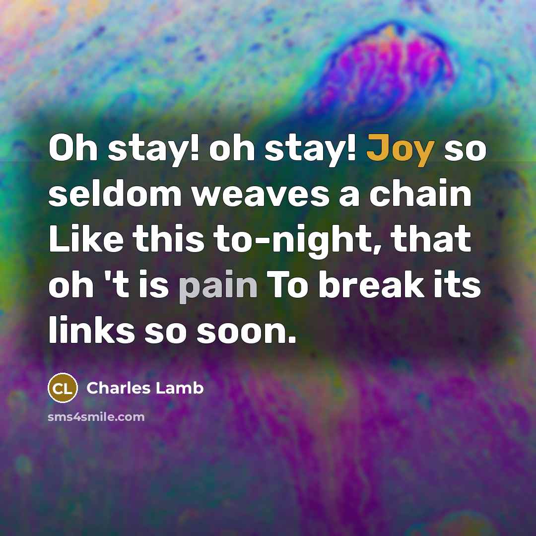 “Oh stay! oh stay! Joy so seldom weaves a chain…” quote by Charles Lamb
