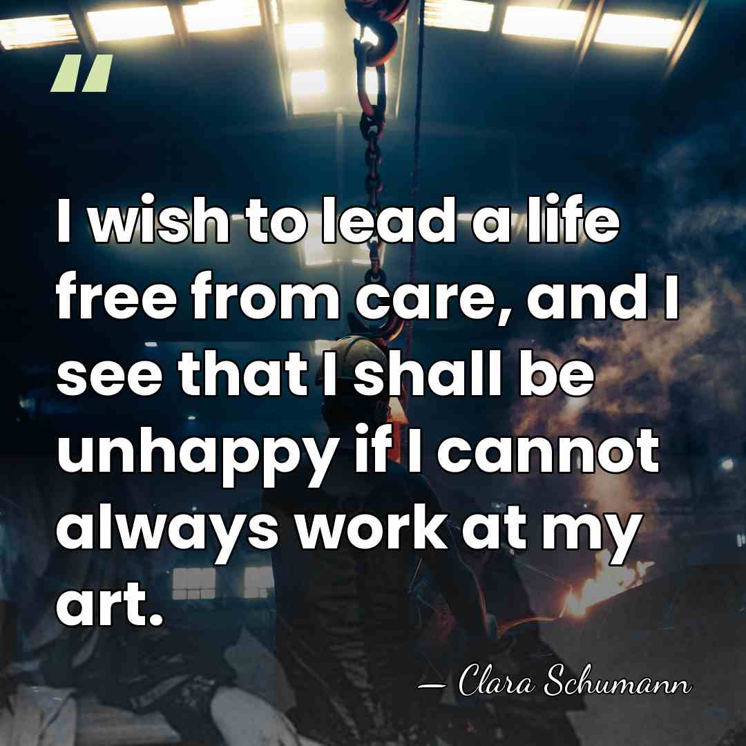 I wish to lead a life free from care, and I see&hellip; - Clara Schumann