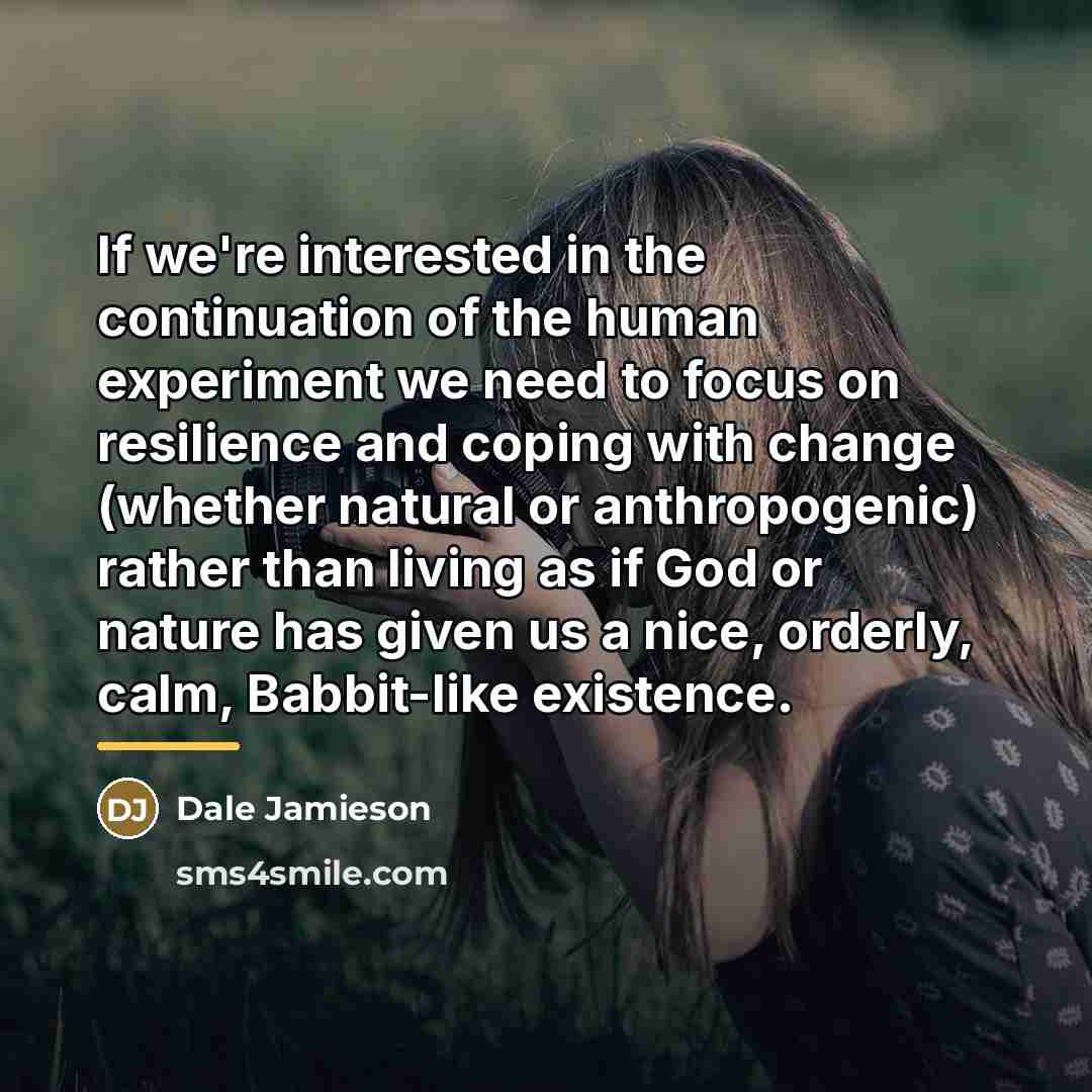 “If we're interested in the continuation of the human experiment…” quote by Dale Jamieson