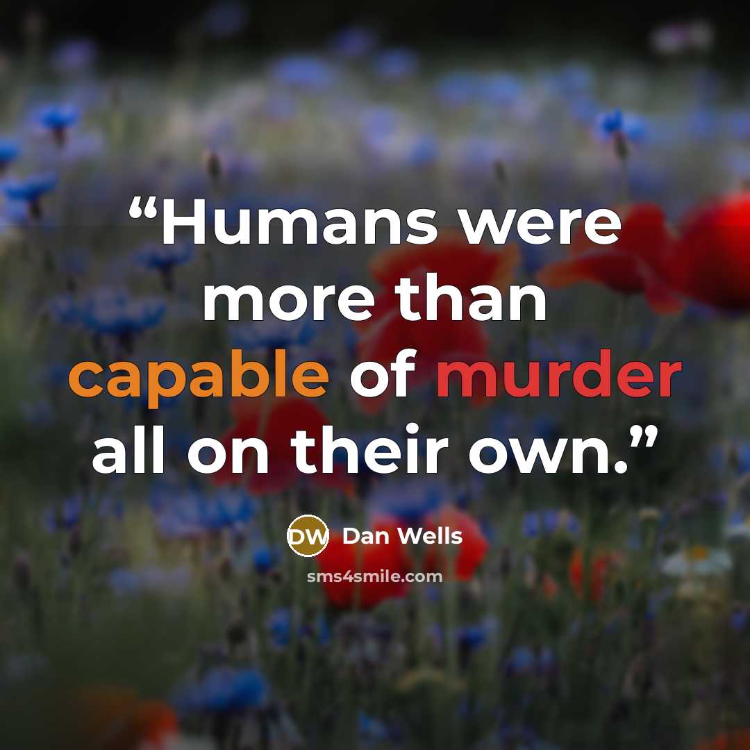 “Humans were more than capable of murder all on their own.” quote by Dan Wells