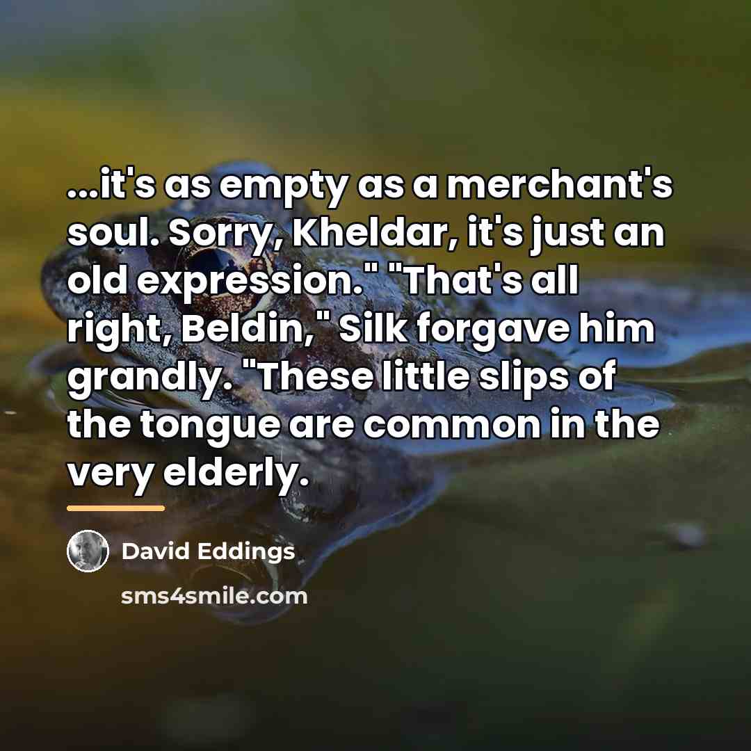 “...it's as empty as a merchant's soul. Sorry, Kheldar, it's…” quote by David Eddings