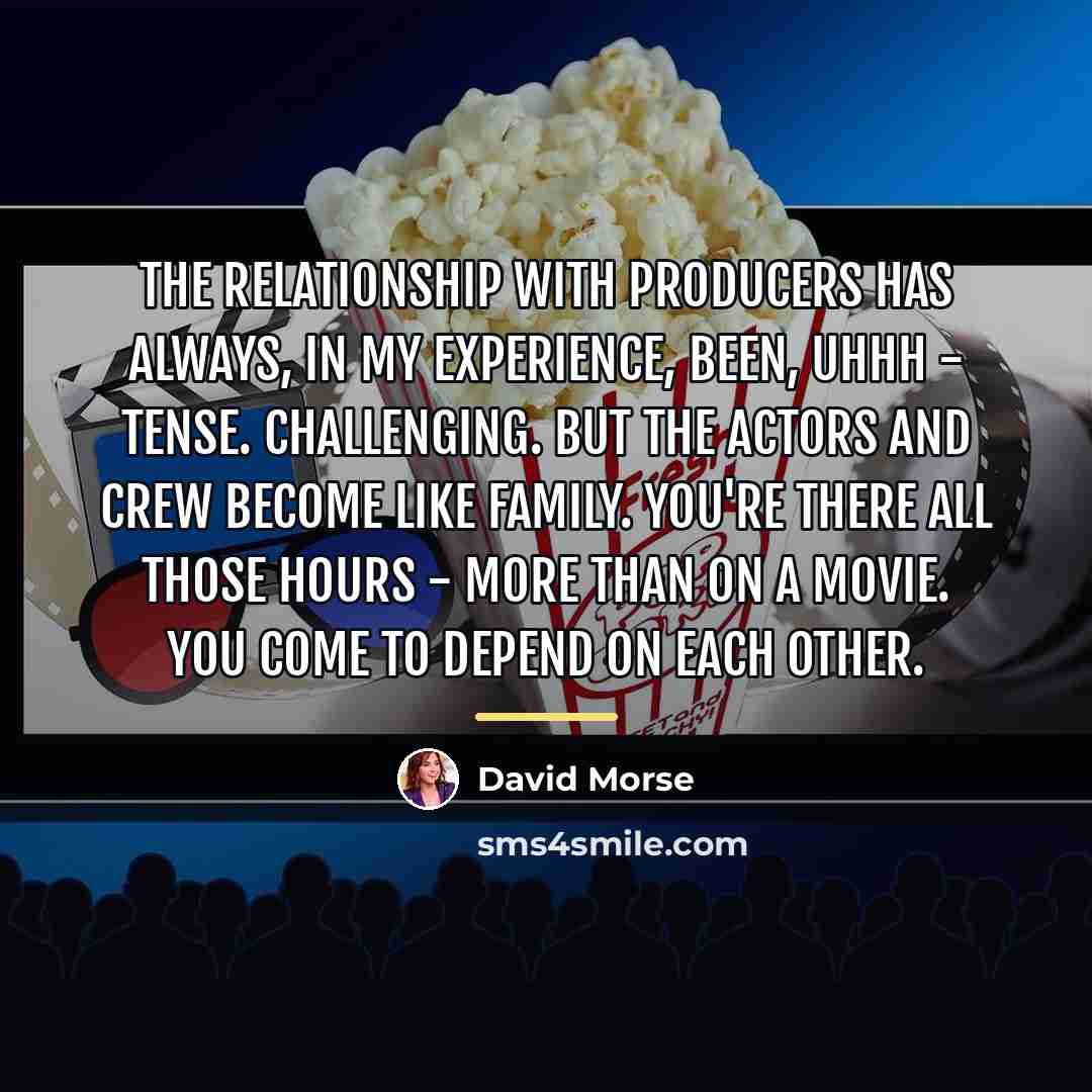 “The relationship with producers has always, in my experience, been,…” quote by David Morse