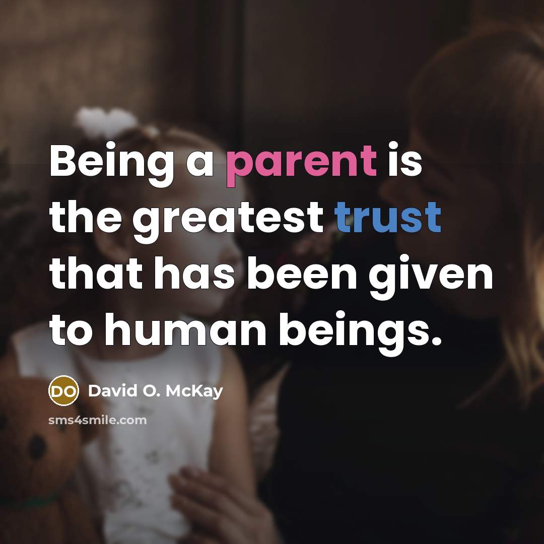 “Being a parent is the greatest trust that has been…” quote by David O. McKay