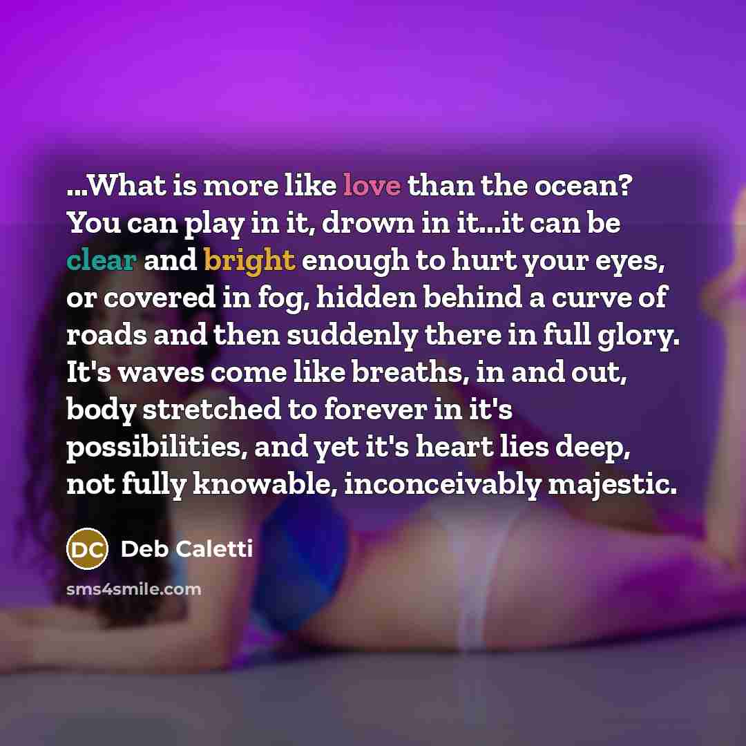 “...What is more like love than the ocean? You can…” quote by Deb Caletti
