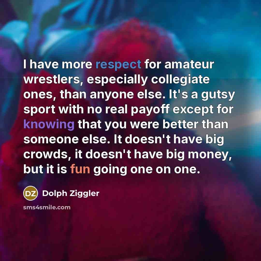 “I have more respect for amateur wrestlers, especially collegiate ones,…” quote by Dolph Ziggler
