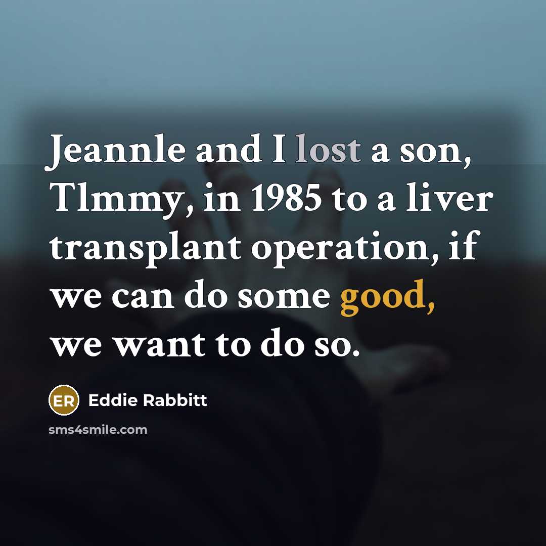 “Jeannle and I lost a son, Tlmmy, in 1985 to…” quote by Eddie Rabbitt