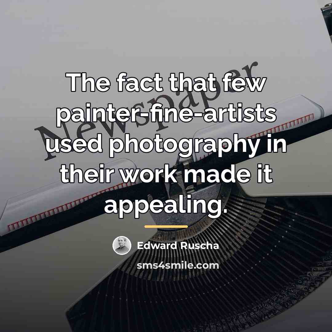 “The fact that few painter-fine-artists used photography in their work…” quote by Edward Ruscha