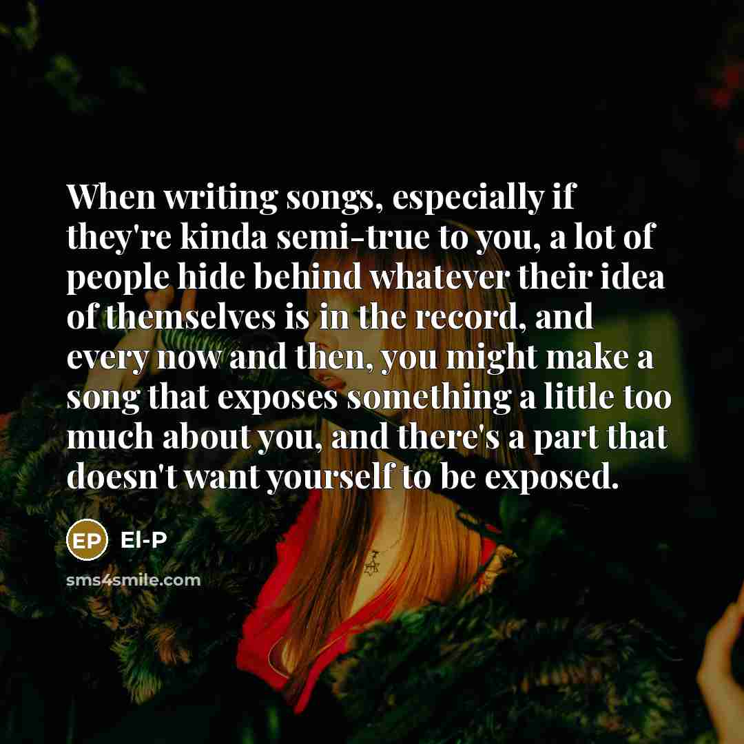 “When writing songs, especially if they're kinda semi-true to you,…” quote by El-P