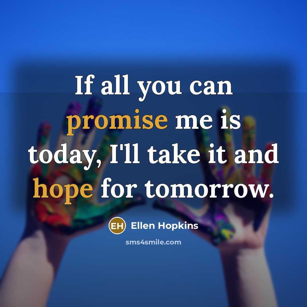 “If all you can promise me is today, I'll take…” quote by Ellen Hopkins
