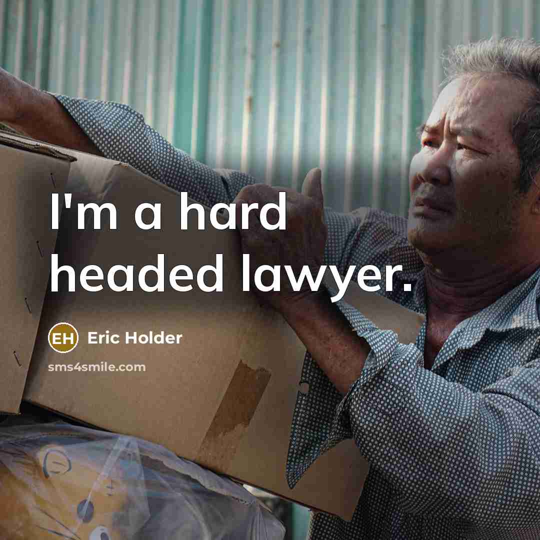 “I'm a hard headed lawyer.…” quote by Eric Holder