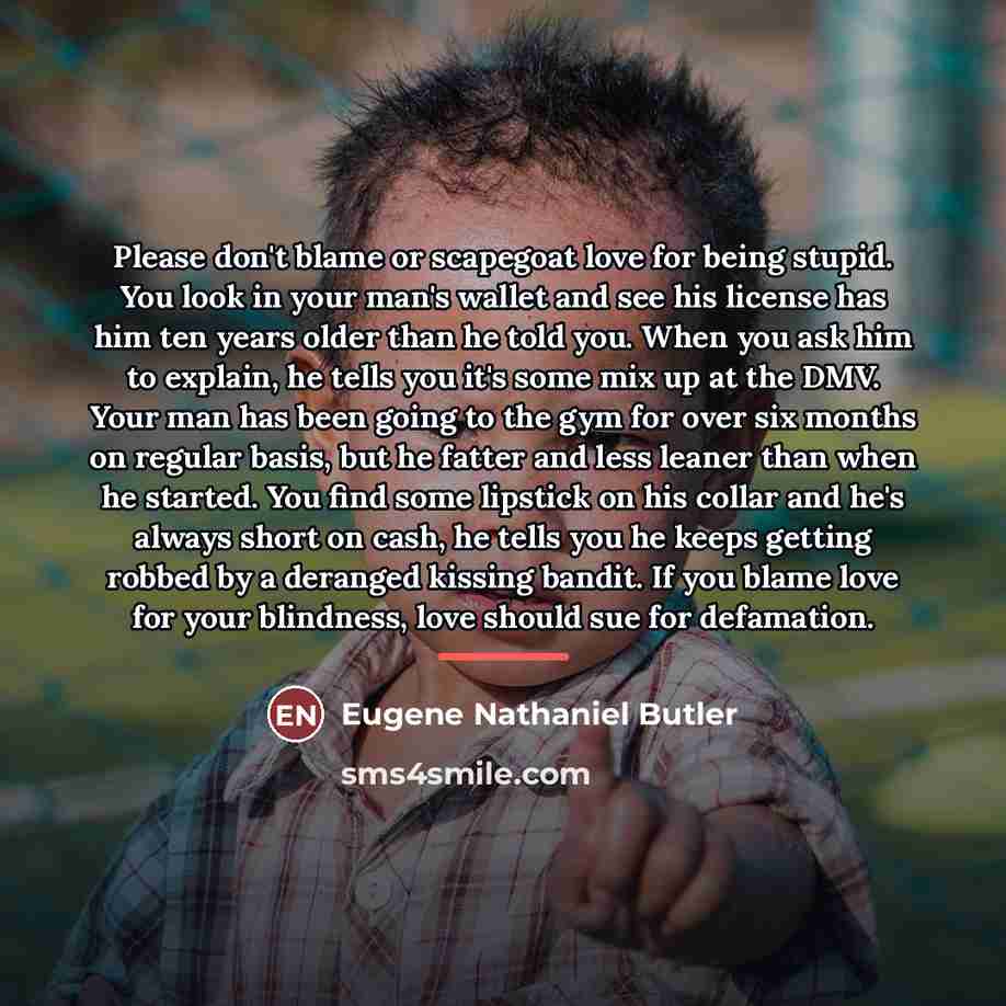 “Please don't blame or scapegoat love for being stupid. You…” quote by Eugene Nathaniel Butler