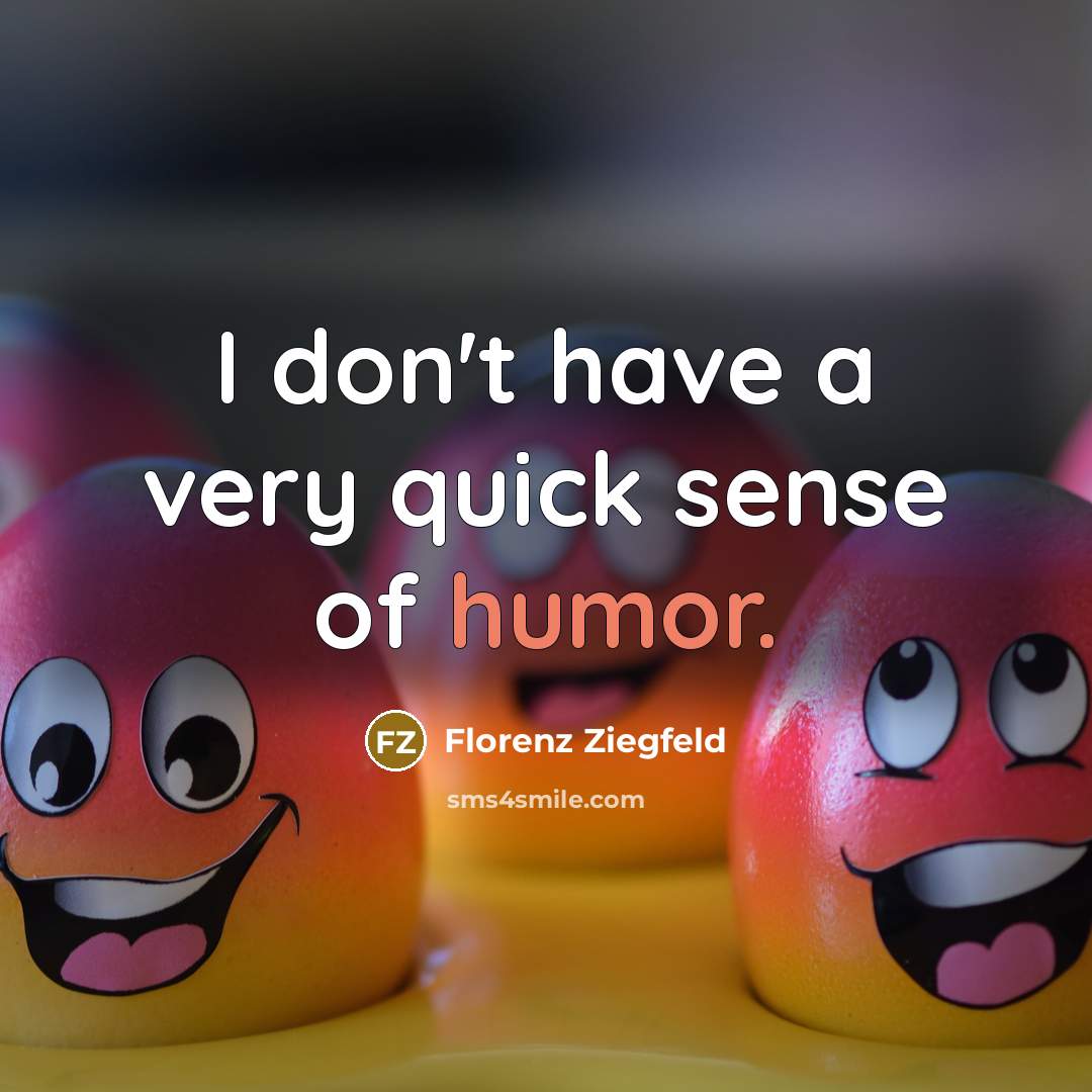“I don't have a very quick sense of humor.…” quote by Florenz Ziegfeld