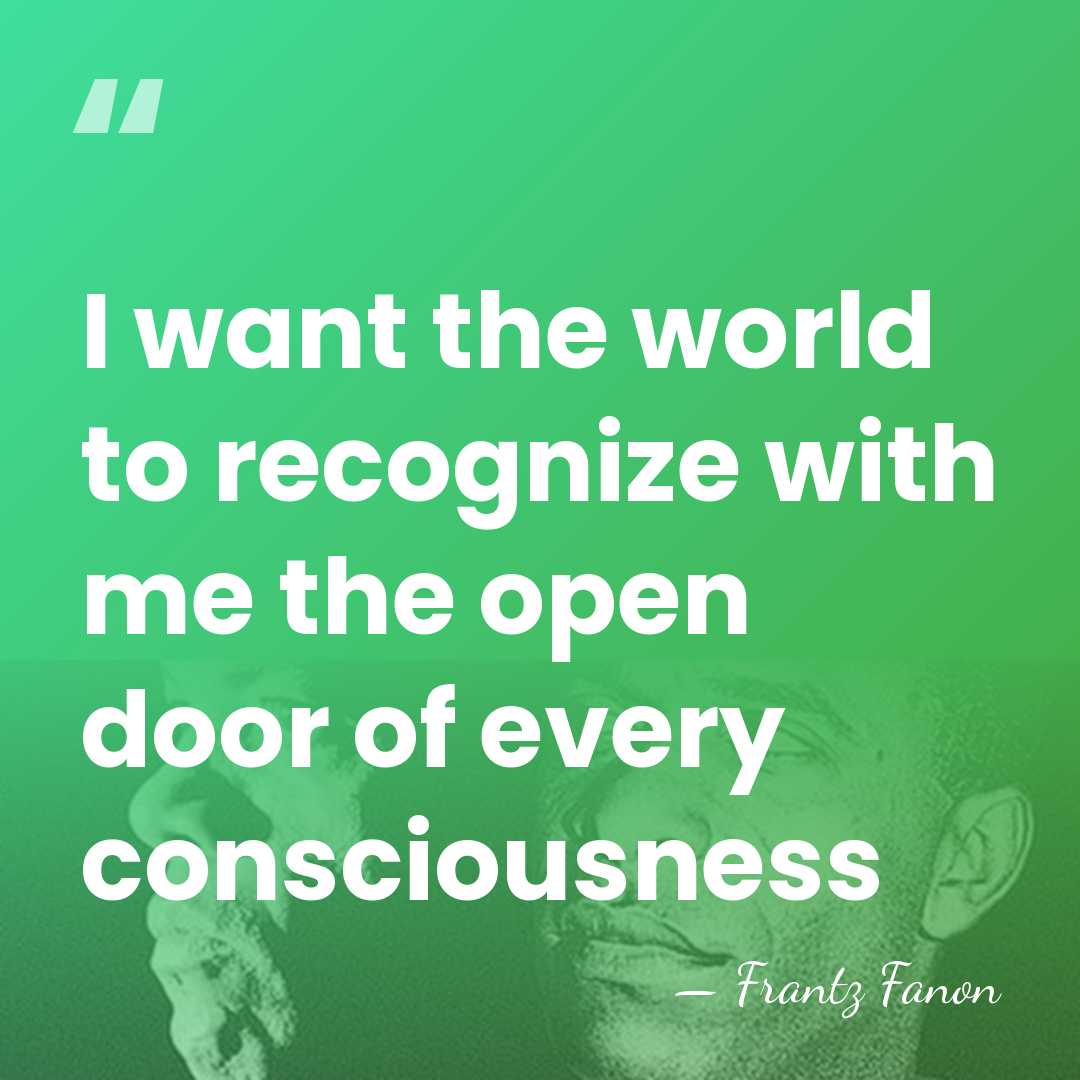 I want the world to recognize with me the open door of&hellip; - Frantz Fanon