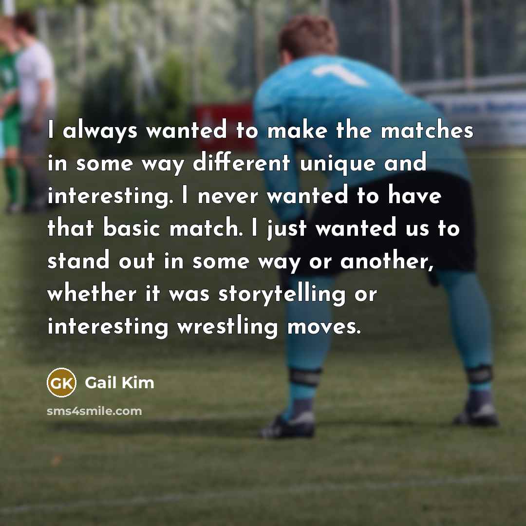 “I always wanted to make the matches in some way…” quote by Gail Kim