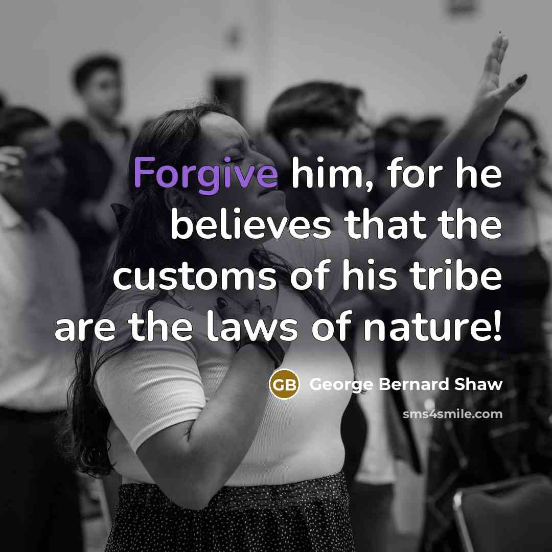 “Forgive him, for he believes that the customs of his…” quote by George Bernard Shaw