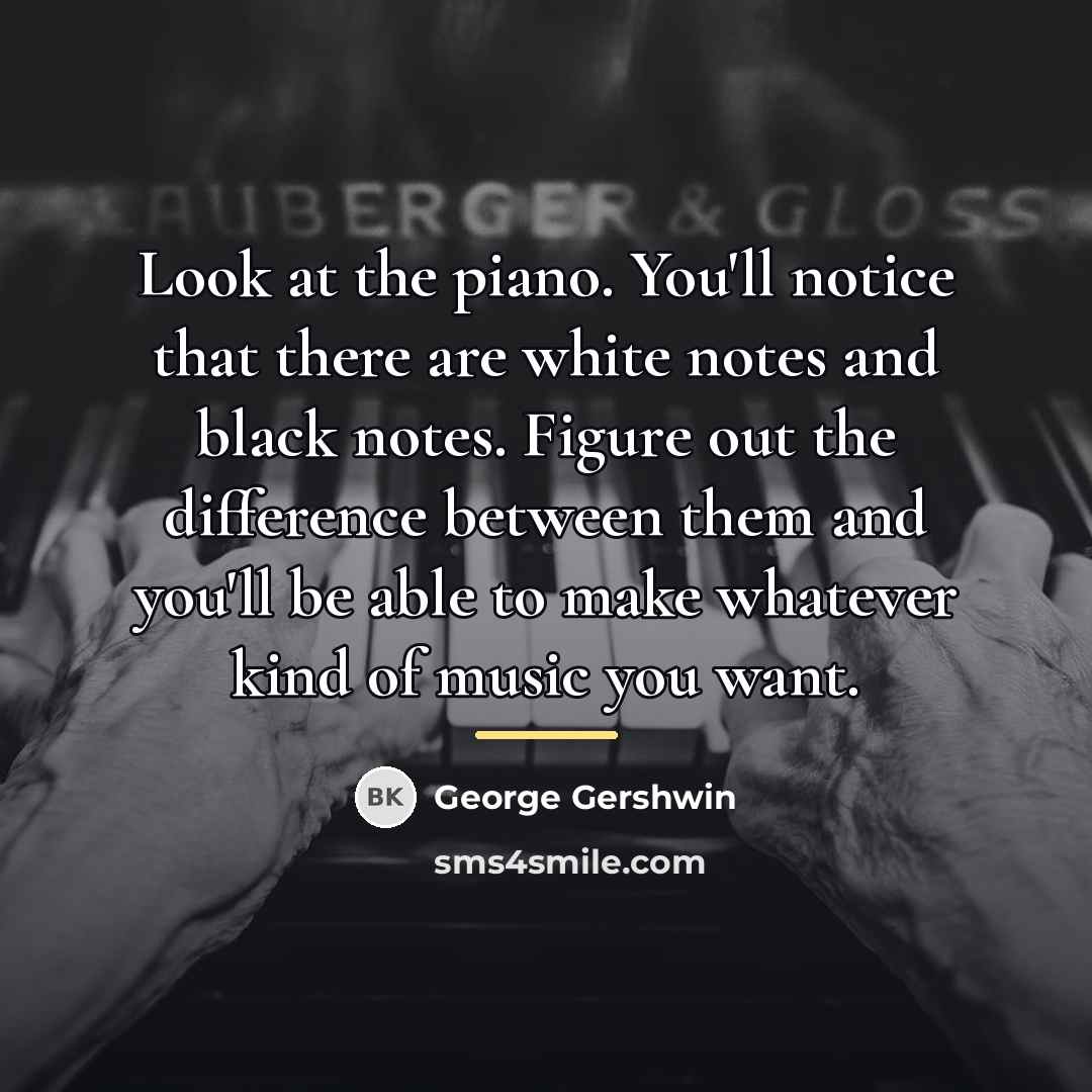 “Look at the piano. You'll notice that there are white…” quote by George Gershwin