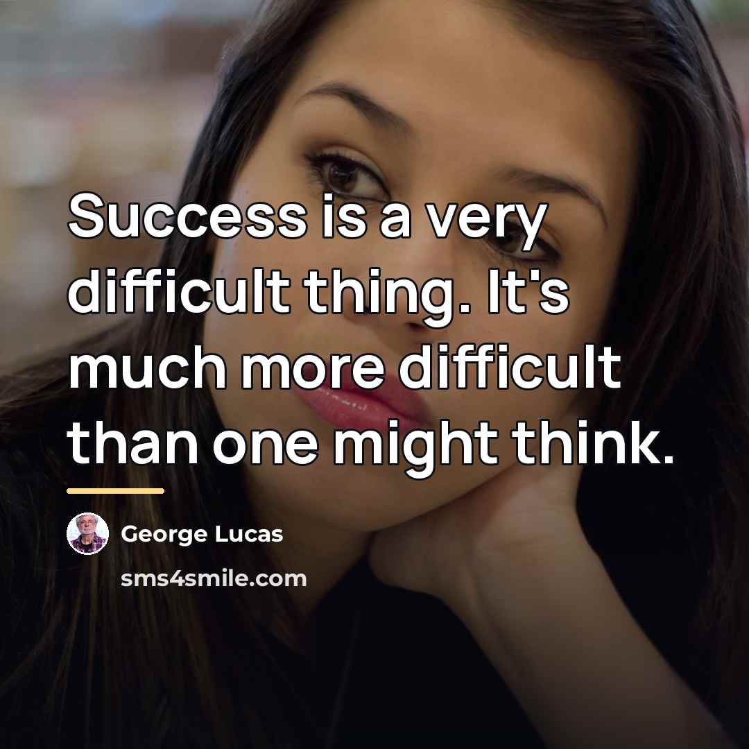 “Success is a very difficult thing. It's much more difficult…” quote by George Lucas