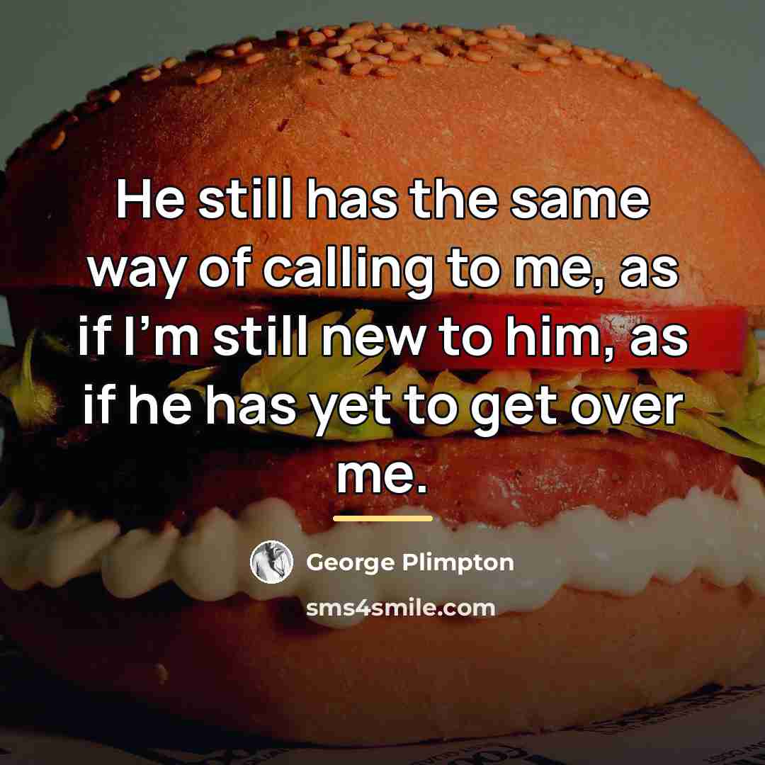“He still has the same way of calling to me,…” quote by George Plimpton