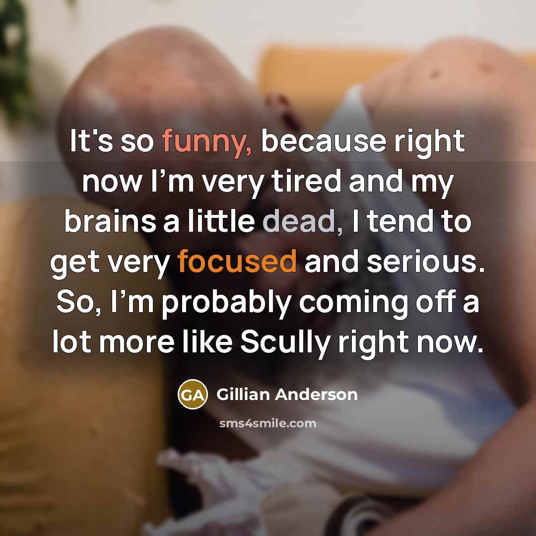 “It's so funny, because right now I'm very tired and…” quote by Gillian Anderson