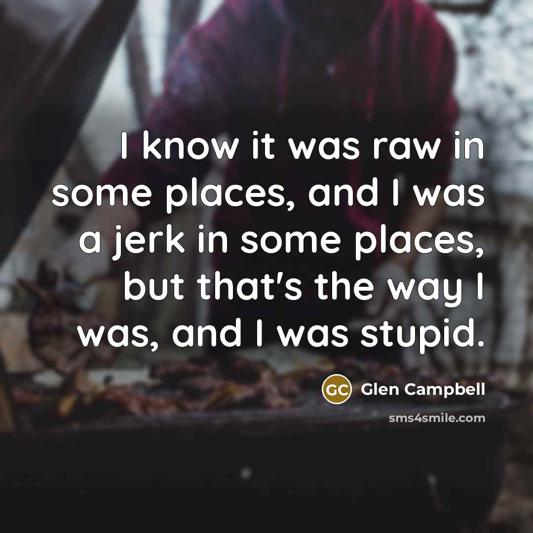 “I know it was raw in some places, and I…” quote by Glen Campbell