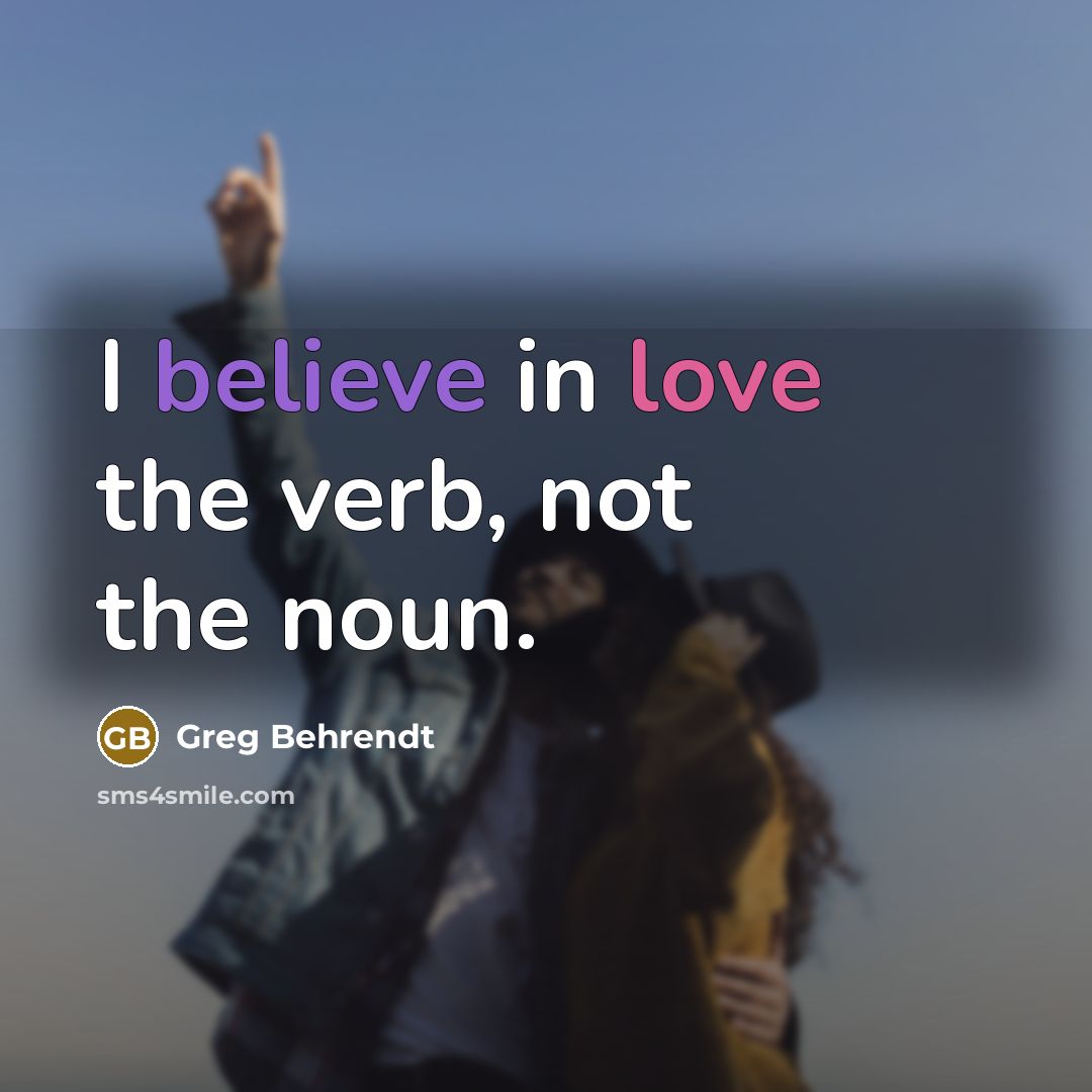 “I believe in love the verb, not the noun.…” quote by Greg Behrendt