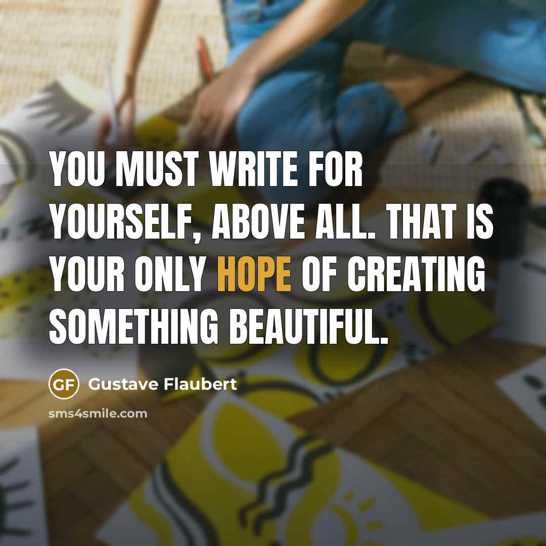 “You must write for yourself, above all. That is your…” quote by Gustave Flaubert