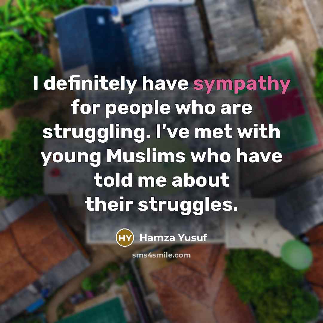 “I definitely have sympathy for people who are struggling. I've…” quote by Hamza Yusuf