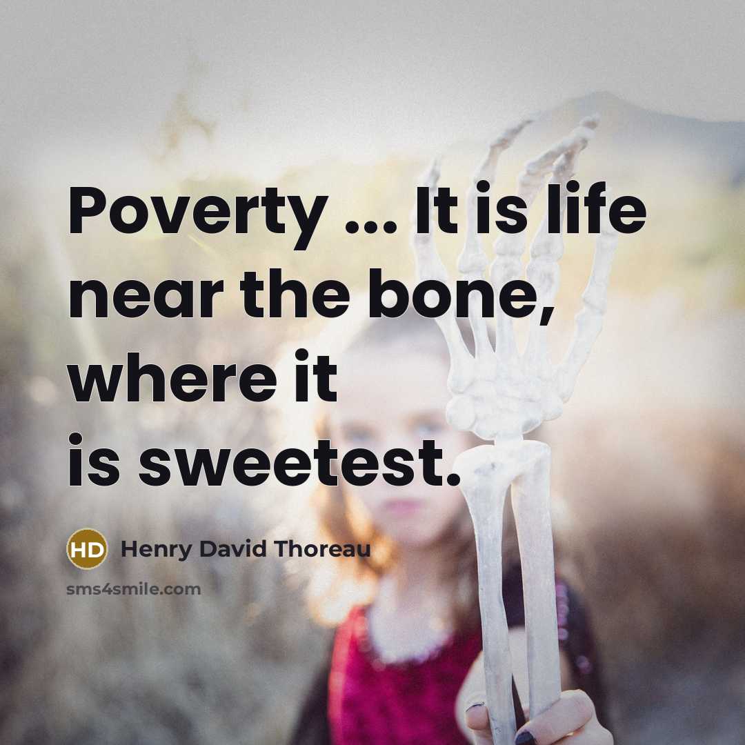 “Poverty ... It is life near the bone, where it is sweetest.” quote by Henry David Thoreau