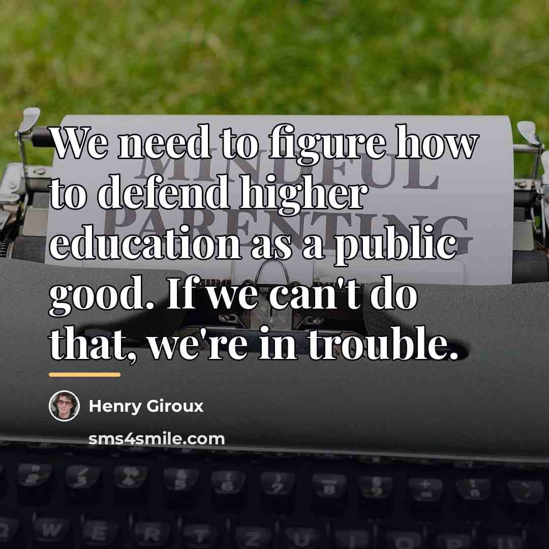 “We need to figure how to defend higher education as…” quote by Henry Giroux