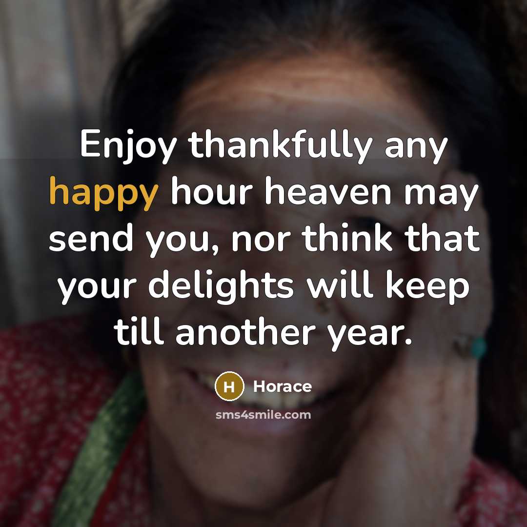 “Enjoy thankfully any happy hour heaven may send you, nor…” quote by Horace