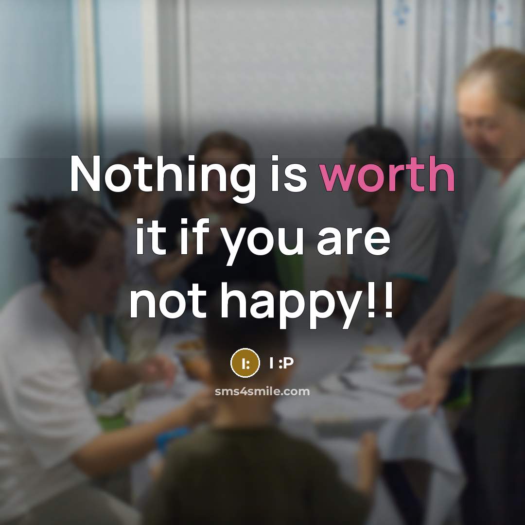“Nothing is worth it if you are not happy!!…” quote by I :P