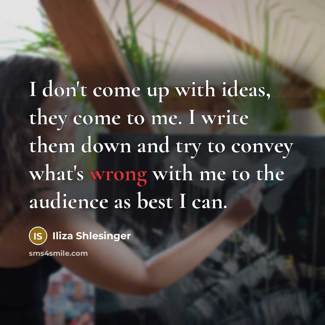 “I don't come up with ideas, they come to me.…” quote by Iliza Shlesinger